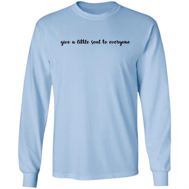Give A Little Soul To Everyone Hoodie Sweatshirt Give A Little Soul To Everyone Hoodie Sweatshirt