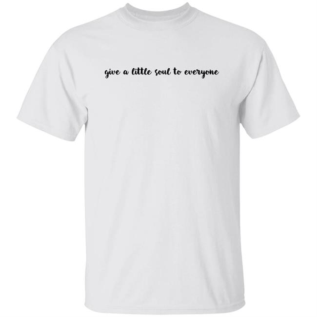 Give A Little Soul To Everyone Hoodie Sweatshirt Give A Little Soul To Everyone Hoodie Sweatshirt