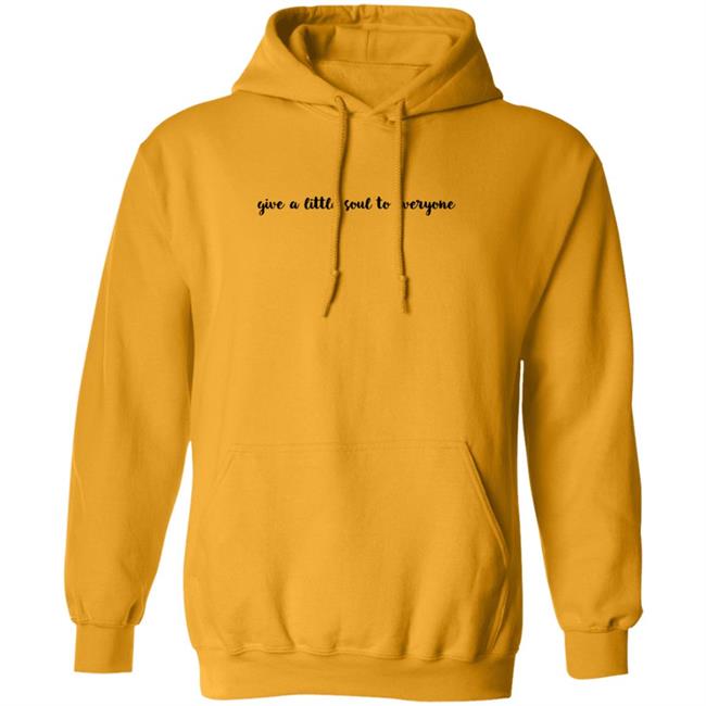 Give A Little Soul To Everyone Hoodie Sweatshirt Give A Little Soul To Everyone Hoodie Sweatshirt