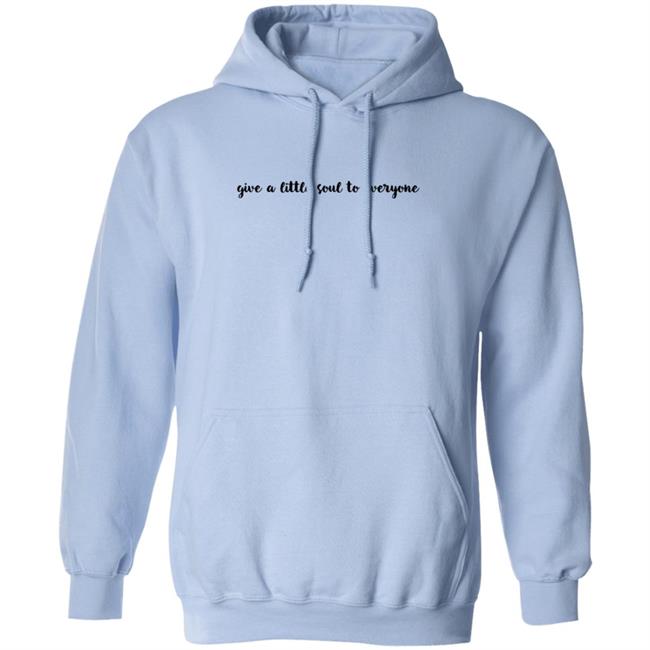 Give A Little Soul To Everyone Hoodie Sweatshirt Give A Little Soul To Everyone Hoodie Sweatshirt