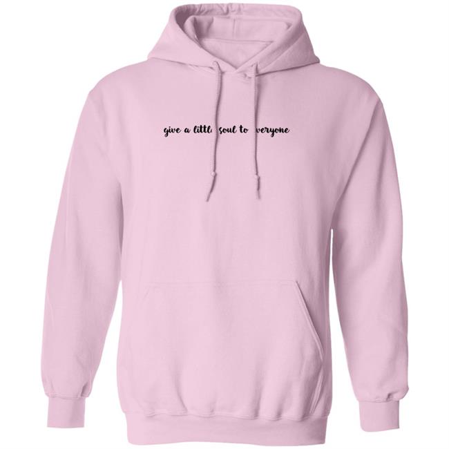 Give A Little Soul To Everyone Hoodie Sweatshirt Give A Little Soul To Everyone Hoodie Sweatshirt