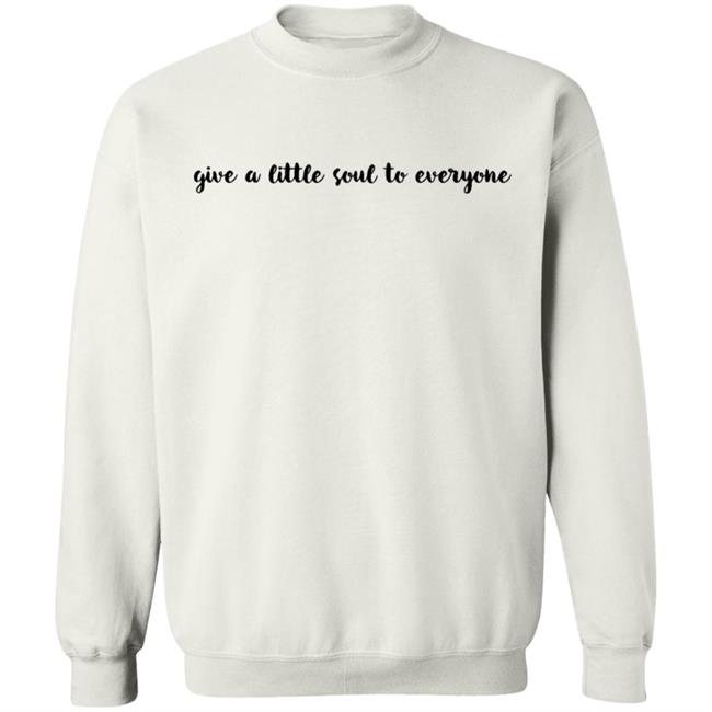 Give A Little Soul To Everyone Hoodie Sweatshirt Give A Little Soul To Everyone Hoodie Sweatshirt