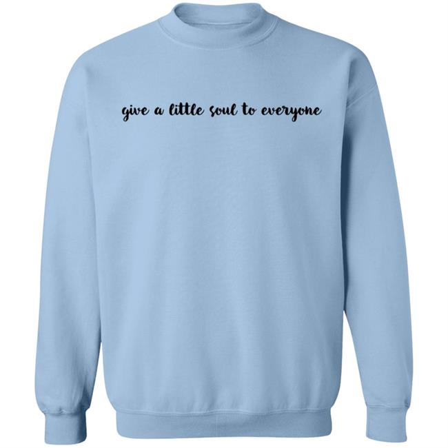 Give A Little Soul To Everyone Hoodie Sweatshirt Give A Little Soul To Everyone Hoodie Sweatshirt