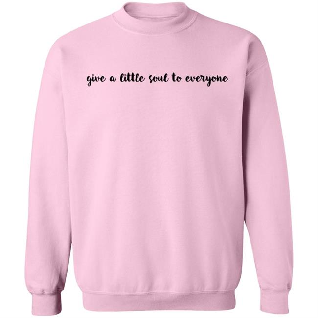 Give A Little Soul To Everyone Hoodie Sweatshirt Give A Little Soul To Everyone Hoodie Sweatshirt