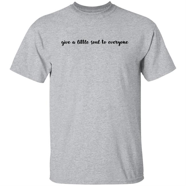 Give A Little Soul To Everyone Hoodie Sweatshirt Give A Little Soul To Everyone Hoodie Sweatshirt