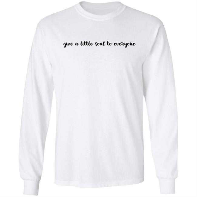 Give A Little Soul To Everyone Hoodie Sweatshirt Give A Little Soul To Everyone Hoodie Sweatshirt