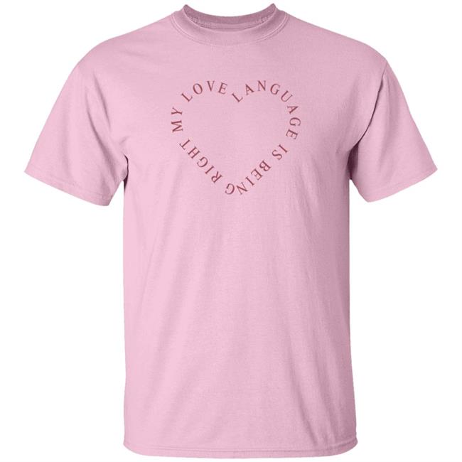 Girls Gotta Eat Merch Love Language Pink Shirt My Love Language Is Being Right Shirt