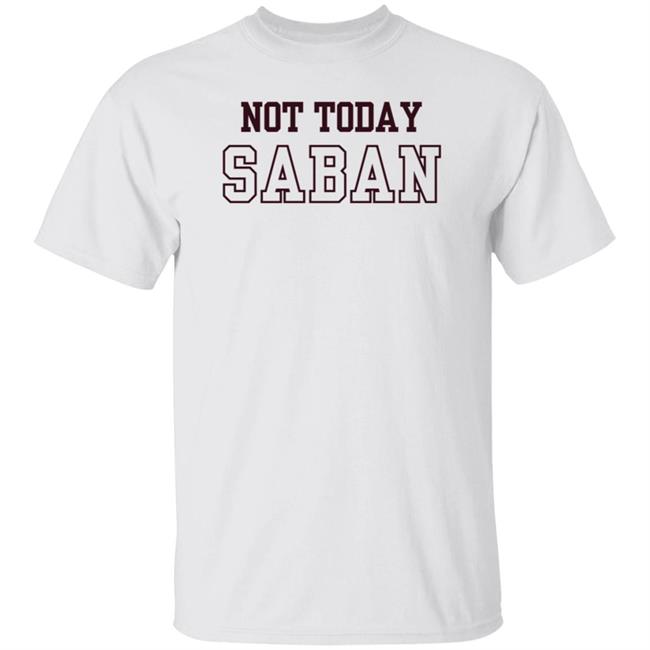 Gig Em Not Today Saban Shirt The Dixie Chicken