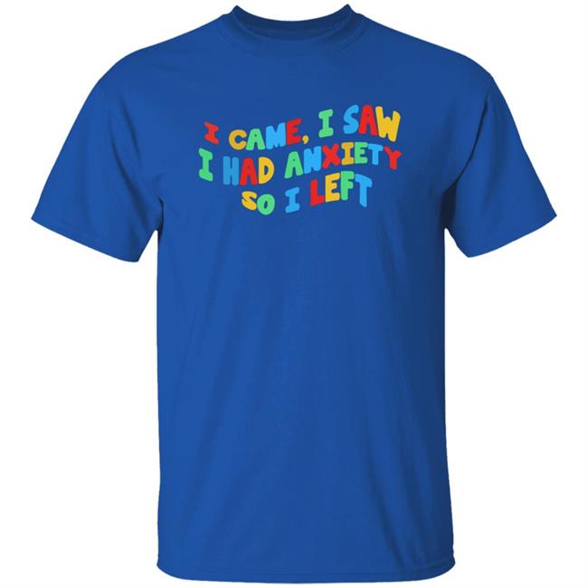 Bbyadult I Came I Saw I Had Anxiety So I Left Shirt