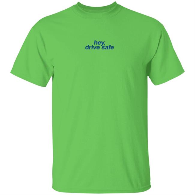 Hey Drive Safe Different Ways To Say I Love You Shirt