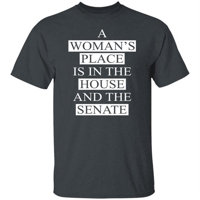 A Womans Place Is In The House And The Senate T Shirt A Womans Place Is In The House And The Senate T Shirt