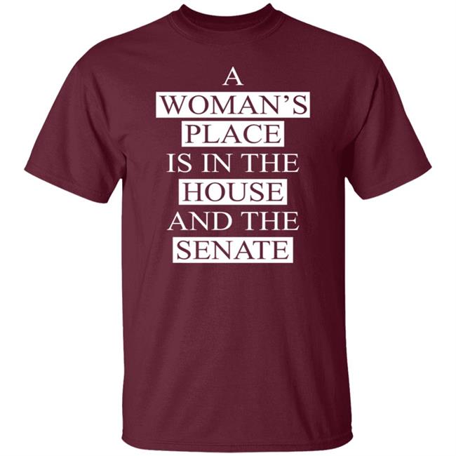 A Womans Place Is In The House And The Senate T Shirt A Womans Place Is In The House And The Senate T Shirt
