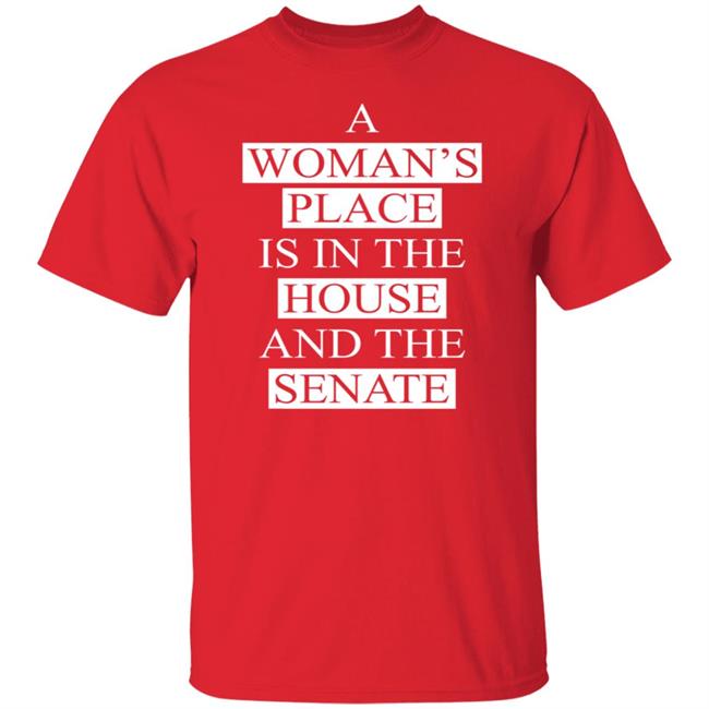 A Womans Place Is In The House And The Senate T Shirt A Womans Place Is In The House And The Senate T Shirt
