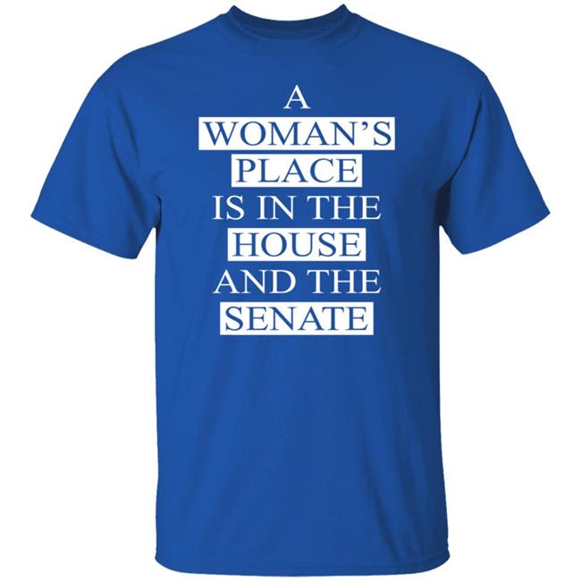 A Womans Place Is In The House And The Senate T Shirt A Womans Place Is In The House And The Senate T Shirt