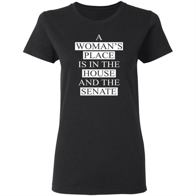A Womans Place Is In The House And The Senate T Shirt A Womans Place Is In The House And The Senate T Shirt