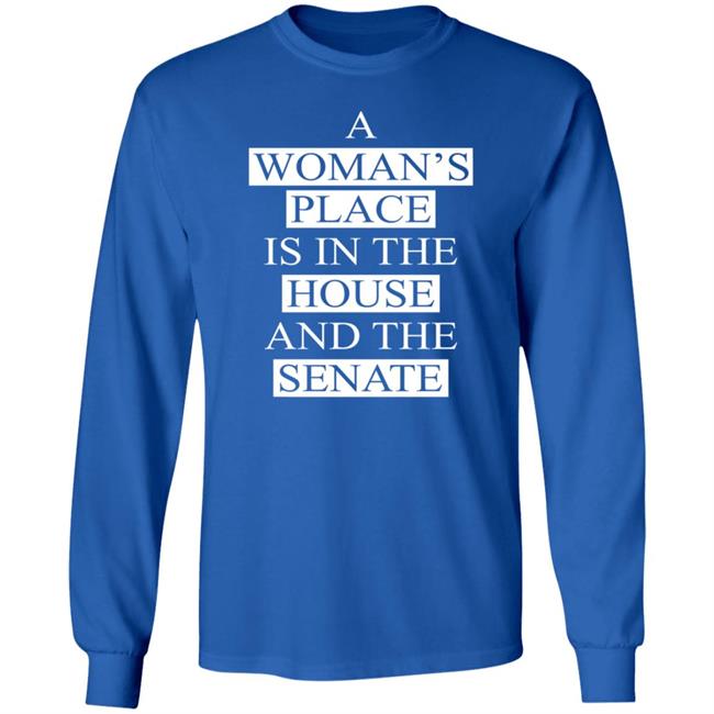 A Womans Place Is In The House And The Senate T Shirt A Womans Place Is In The House And The Senate T Shirt