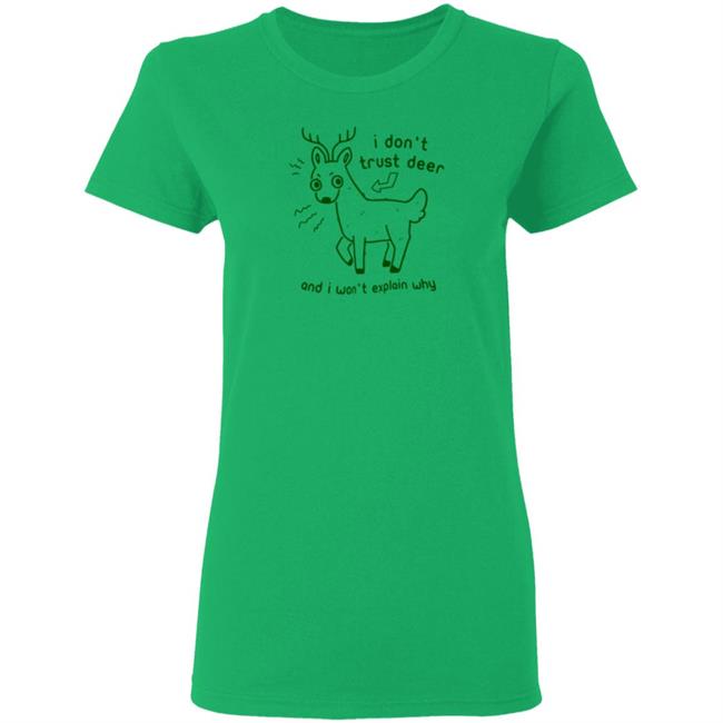 I Don't Trust Deer T Shirt And I Won't Explain Why Joni the Deer I Don't Trust Deer T Shirt And I Won't Explain Why Joni the Deer