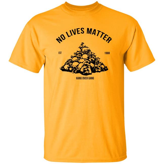 Hangovergang Merch No Lives Matter Shirt Hangovergang Merch No Lives Matter Shirt