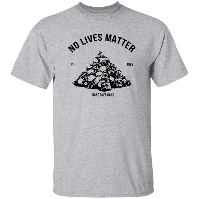 Hangovergang Merch No Lives Matter Shirt Hangovergang Merch No Lives Matter Shirt