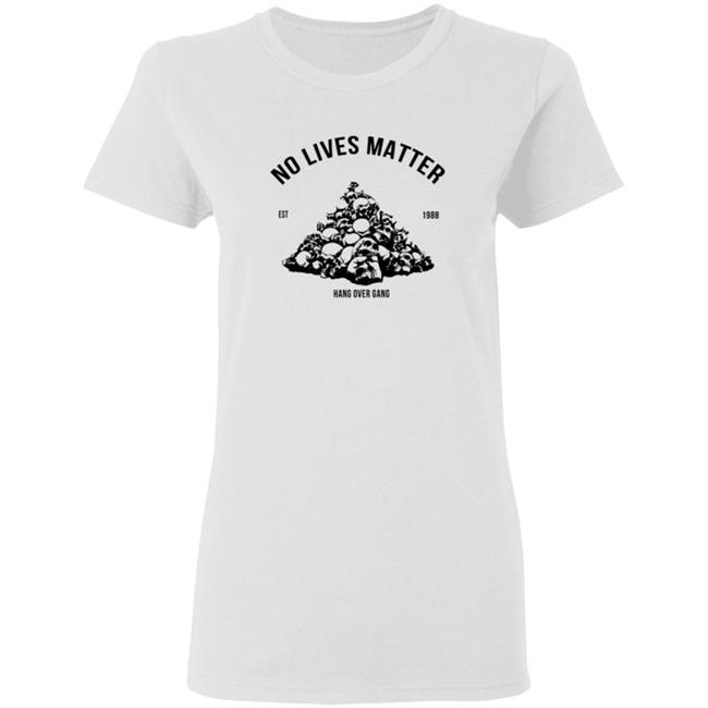 Hangovergang Merch No Lives Matter Shirt Hangovergang Merch No Lives Matter Shirt