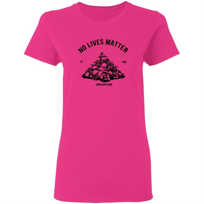 Hangovergang Merch No Lives Matter Shirt Hangovergang Merch No Lives Matter Shirt