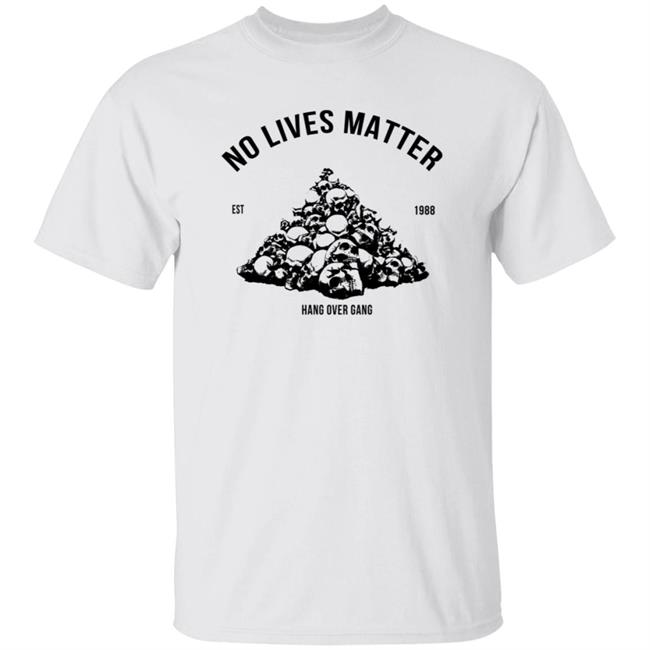 Hangovergang Merch No Lives Matter Shirt