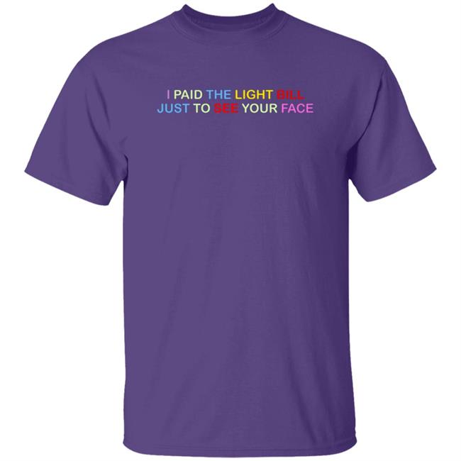 404 StellaR I Paid The Light Bill Just To See Your Face Shirt 404 StellaR I Paid The Light Bill Just To See Your Face Shirt