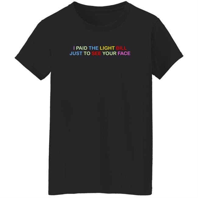 404 StellaR I Paid The Light Bill Just To See Your Face Shirt 404 StellaR I Paid The Light Bill Just To See Your Face Shirt