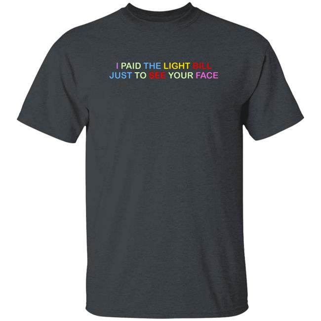 404 StellaR I Paid The Light Bill Just To See Your Face Shirt 404 StellaR I Paid The Light Bill Just To See Your Face Shirt