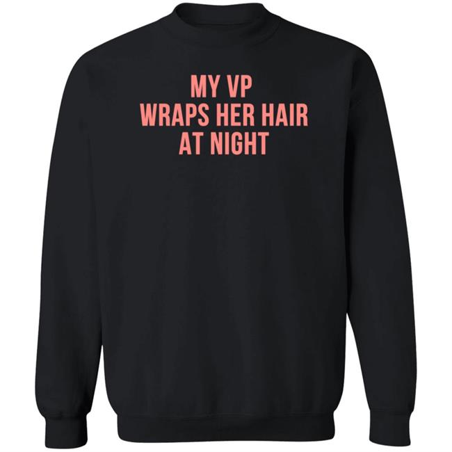 My VP Wraps Her Hair At Night Sweatshirt Josh Myers
