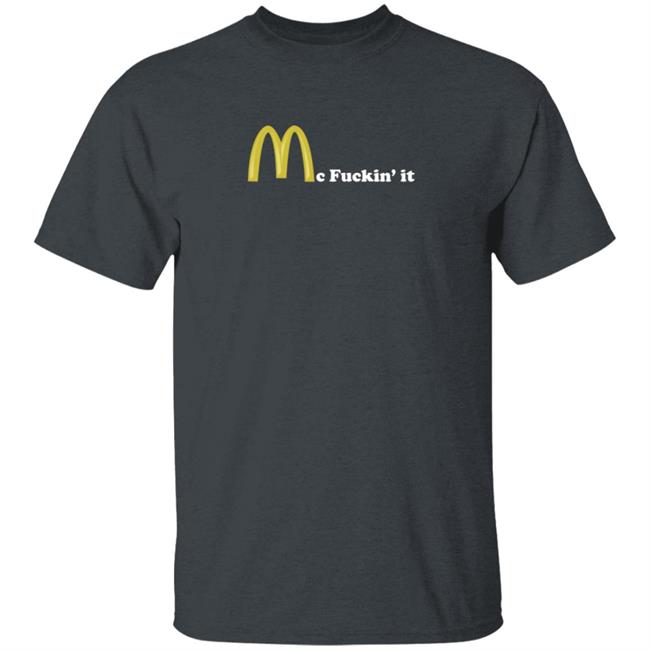 Mc Fuckin It Tee Mc Fuckin’ It McDonald T Shirt Mc Fuckin It Tee Mc Fuckin’ It McDonald T Shirt