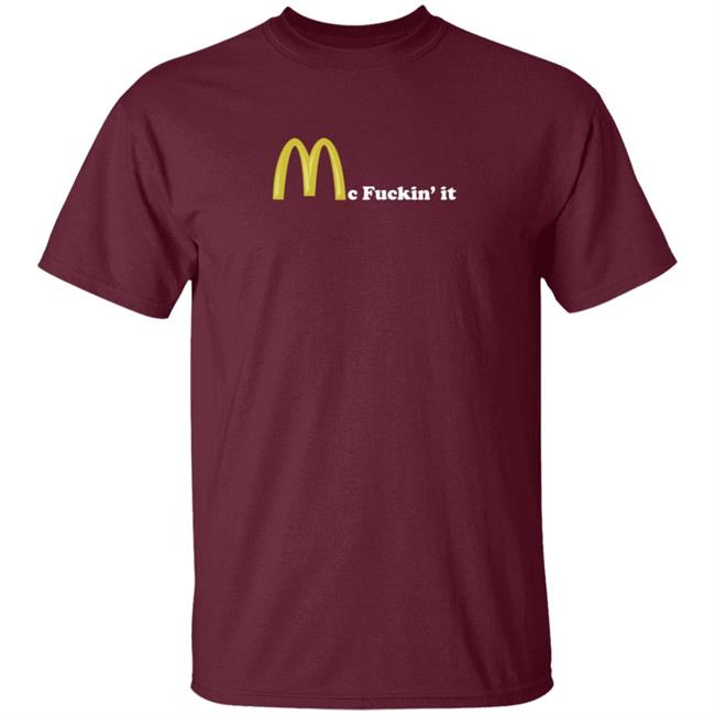 Mc Fuckin It Tee Mc Fuckin’ It McDonald T Shirt Mc Fuckin It Tee Mc Fuckin’ It McDonald T Shirt