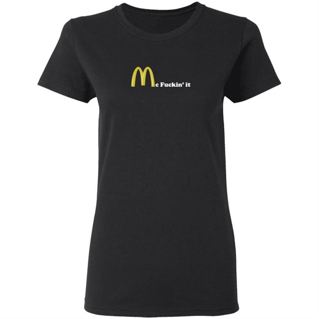 Mc Fuckin It Tee Mc Fuckin’ It McDonald T Shirt Mc Fuckin It Tee Mc Fuckin’ It McDonald T Shirt