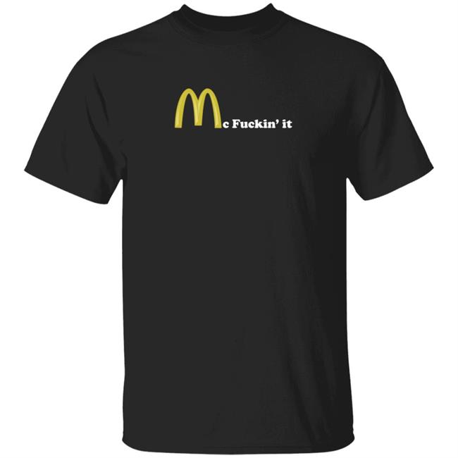 Mc Fuckin It Tee Mc Fuckin’ It McDonald T Shirt Mc Fuckin It Tee Mc Fuckin’ It McDonald T Shirt