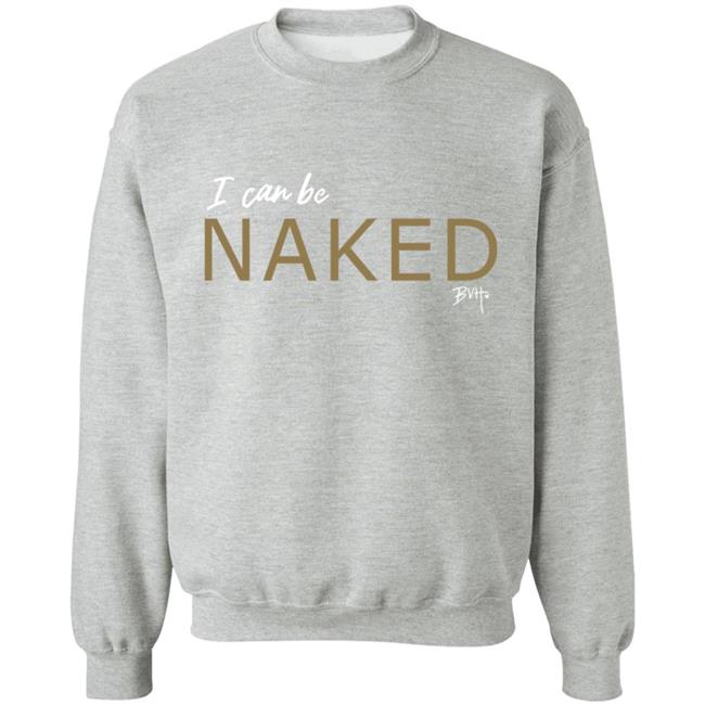 Bvh Merch NAKED T Shirt I Can Be Naked Bvh Merch NAKED T Shirt I Can Be Naked