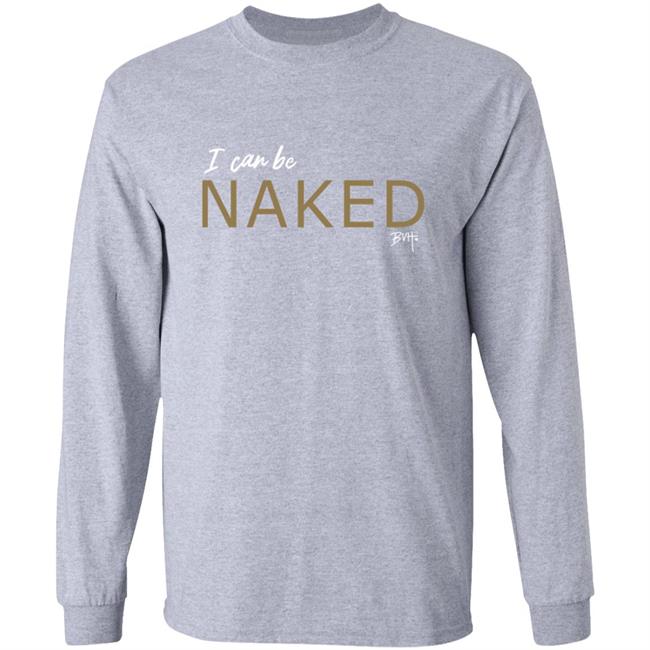 Bvh Merch NAKED T Shirt I Can Be Naked Bvh Merch NAKED T Shirt I Can Be Naked