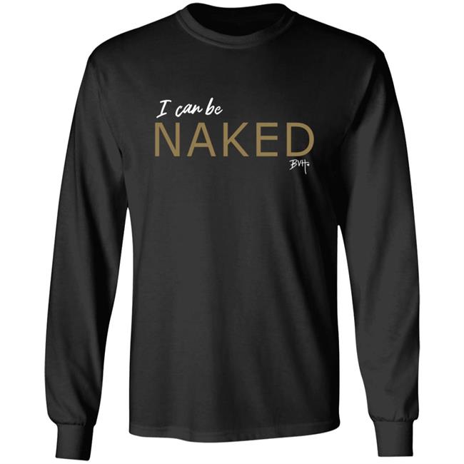 Bvh Merch NAKED T Shirt I Can Be Naked Bvh Merch NAKED T Shirt I Can Be Naked