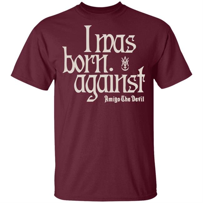Amigo The Devil Merch Amigo The Devil Lyric Shirts I Was Born Against Amigo The Devil Merch Amigo The Devil Lyric Shirts I Was Born Against