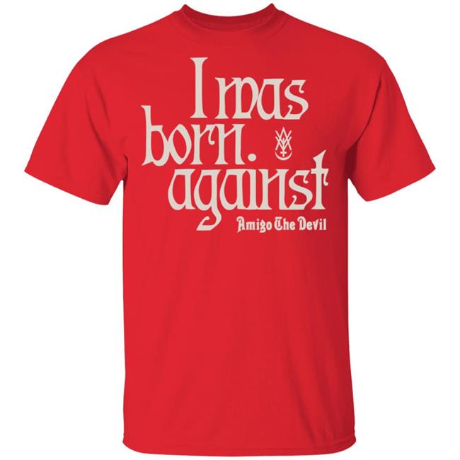 Amigo The Devil Merch Amigo The Devil Lyric Shirts I Was Born Against Amigo The Devil Merch Amigo The Devil Lyric Shirts I Was Born Against