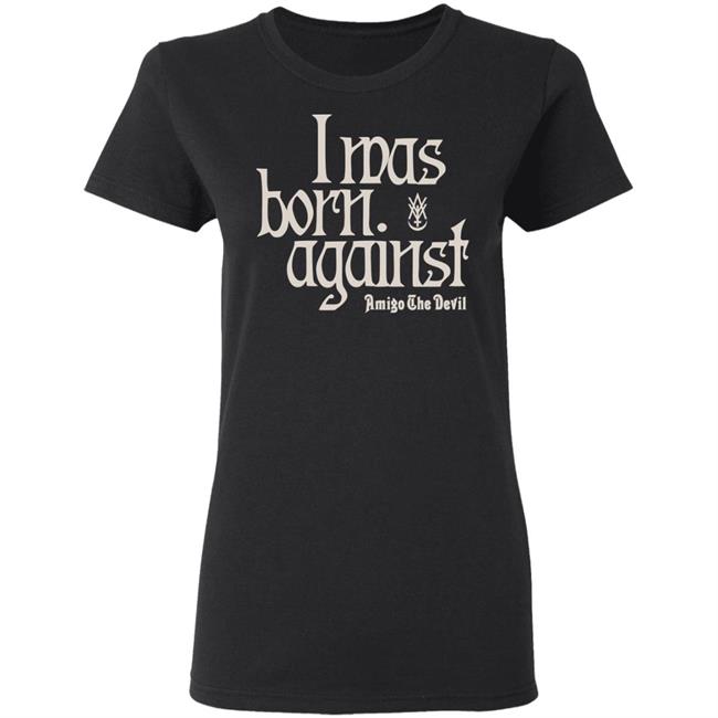 Amigo The Devil Merch Amigo The Devil Lyric Shirts I Was Born Against Amigo The Devil Merch Amigo The Devil Lyric Shirts I Was Born Against