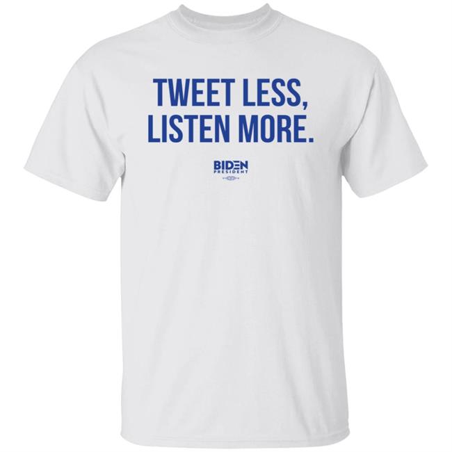 Tweet Less Listen More Shirt President Joe Biden 2020 Tweet Less Listen More Shirts