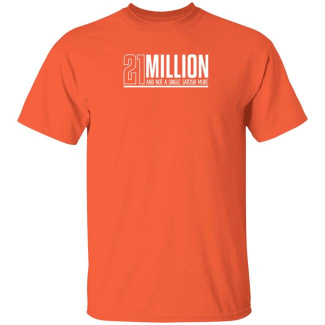 Orange Coin Goods Store 21 Million And Not A Single Satoshi More Shirt