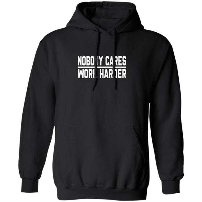 Nobody Cares Work Harder Shirt Nobody Cares Work Harder Shirt