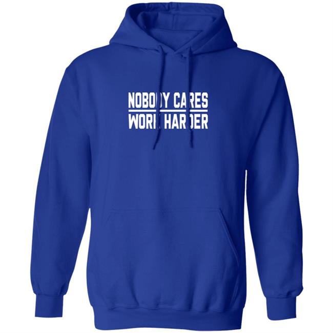 Nobody Cares Work Harder Shirt Nobody Cares Work Harder Shirt