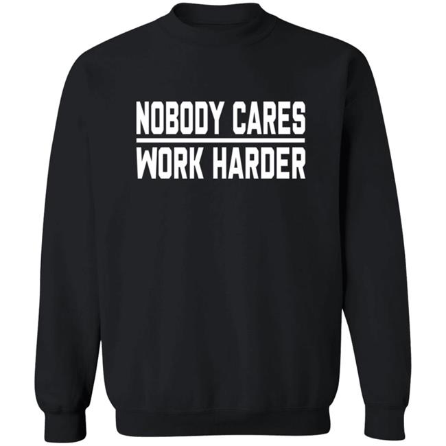 Nobody Cares Work Harder Shirt Nobody Cares Work Harder Shirt