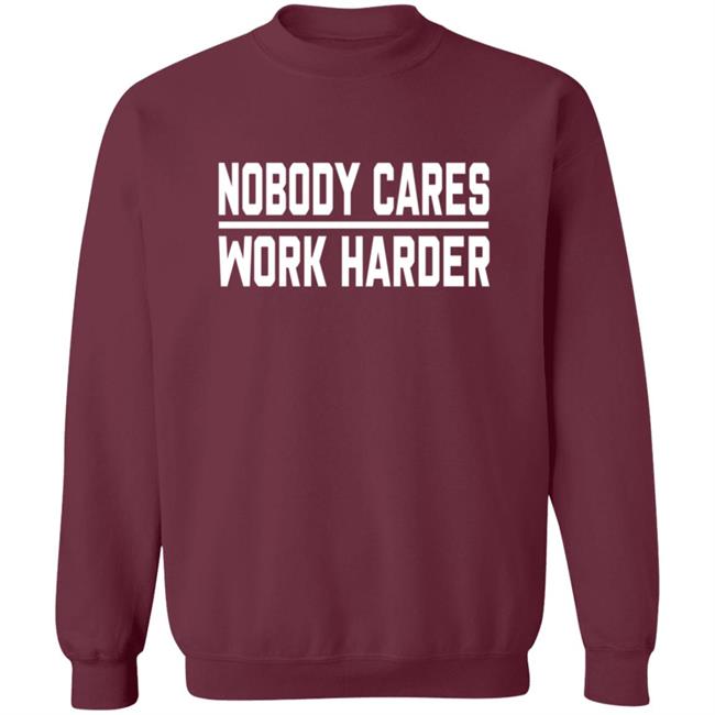 Nobody Cares Work Harder Shirt Nobody Cares Work Harder Shirt