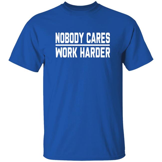 Nobody Cares Work Harder Shirt Nobody Cares Work Harder Shirt