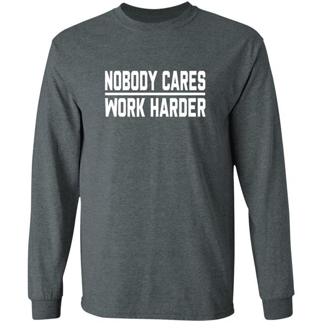 Nobody Cares Work Harder Shirt Nobody Cares Work Harder Shirt