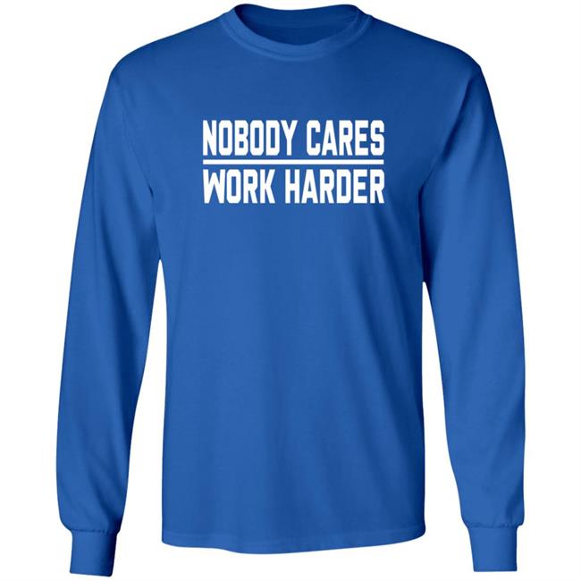 Nobody Cares Work Harder Shirt Nobody Cares Work Harder Shirt