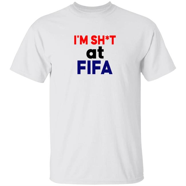 Im Sh*t At FIFA Shirt